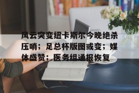 开云体育iOS版下载-风云突变纽卡斯尔今晚绝杀压哨；足总杯版图或变；媒体盛赞；医务组通报恢复(伦敦杀手在线观看)